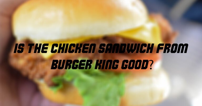 Is The Chicken Sandwich from Burger King Good?