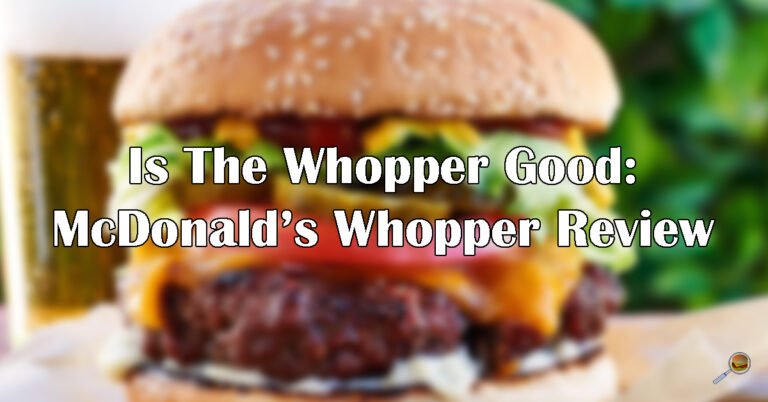 Is The Whopper Good? Burger King Whopper Review