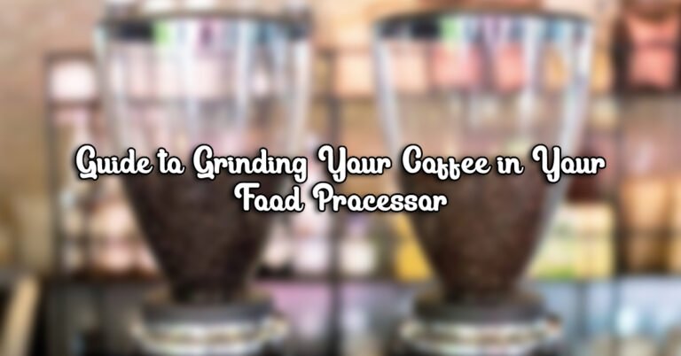 Guide to Grinding Your Coffee in Your Food Processor