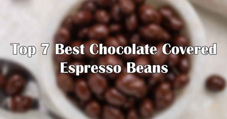 Top 7 Best Chocolate Covered Espresso Beans